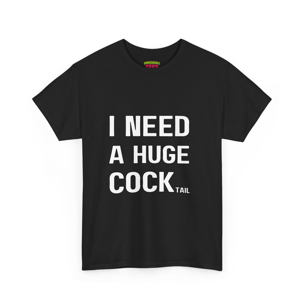 I NEED A HUGE COCKtail T-Shirt