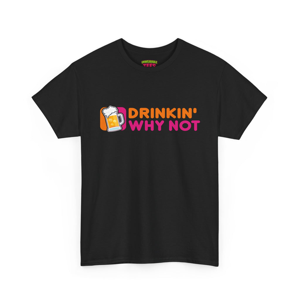 Dunkin' Donuts Parody Logo "Drinkin' Why Not" T-Shirt