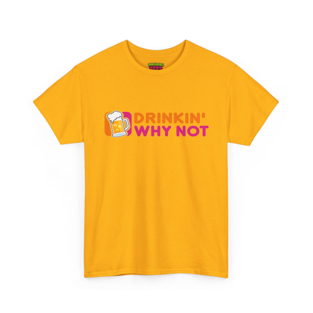 Dunkin' Donuts Parody Logo "Drinkin' Why Not" T-Shirt