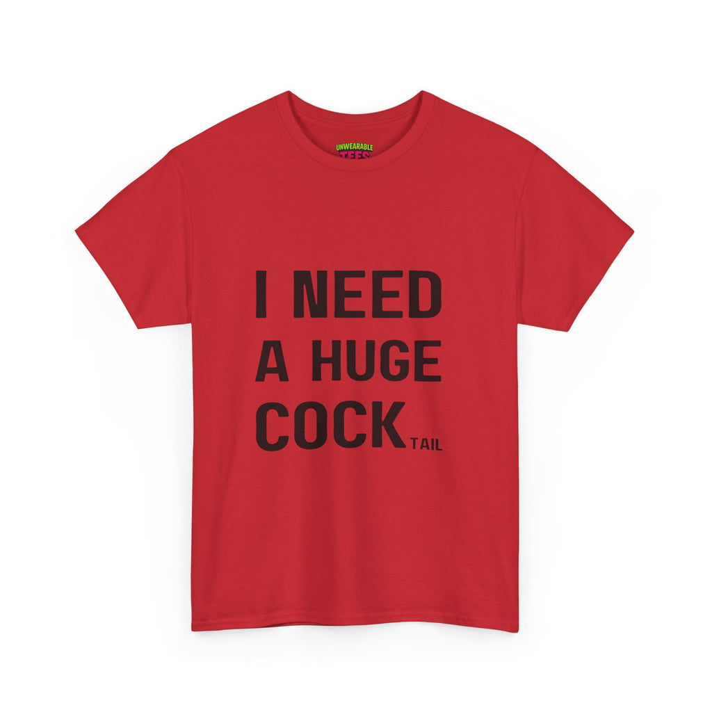 I NEED A HUGE COCKtail T-Shirt